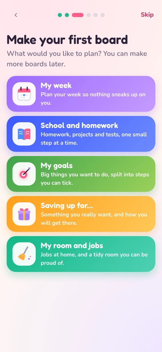 Make your first board: My week, School and homework, My goals, Saving up for… and My room and jobs